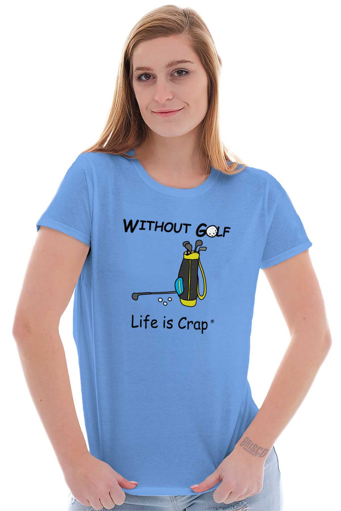 Without Golf Ladies T-Shirt-Direct To Garment Print-Life Is Crap